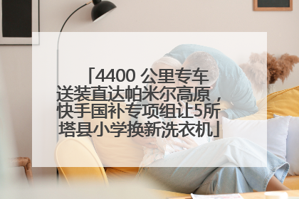 4400 公里专车送装直达帕米尔高原，快手国补专项组让5所塔县小学换新洗衣机