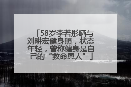 58岁李若彤晒与刘畊宏健身照，状态年轻，曾称健身是自己的“救命恩人”