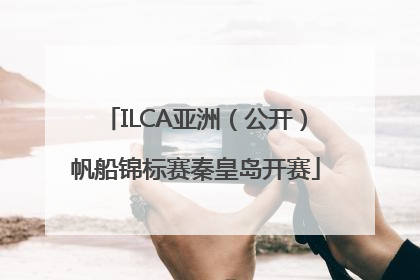 ILCA亚洲（公开）帆船锦标赛秦皇岛开赛