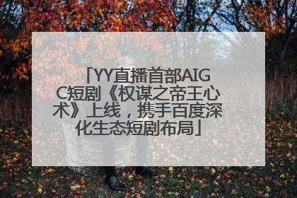 YY直播首部AIGC短剧《权谋之帝王心术》上线，携手百度深化生态短剧布局